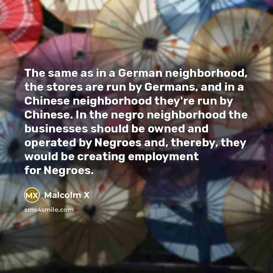 “The same as in a German neighborhood, the stores are…” quote by Malcolm X