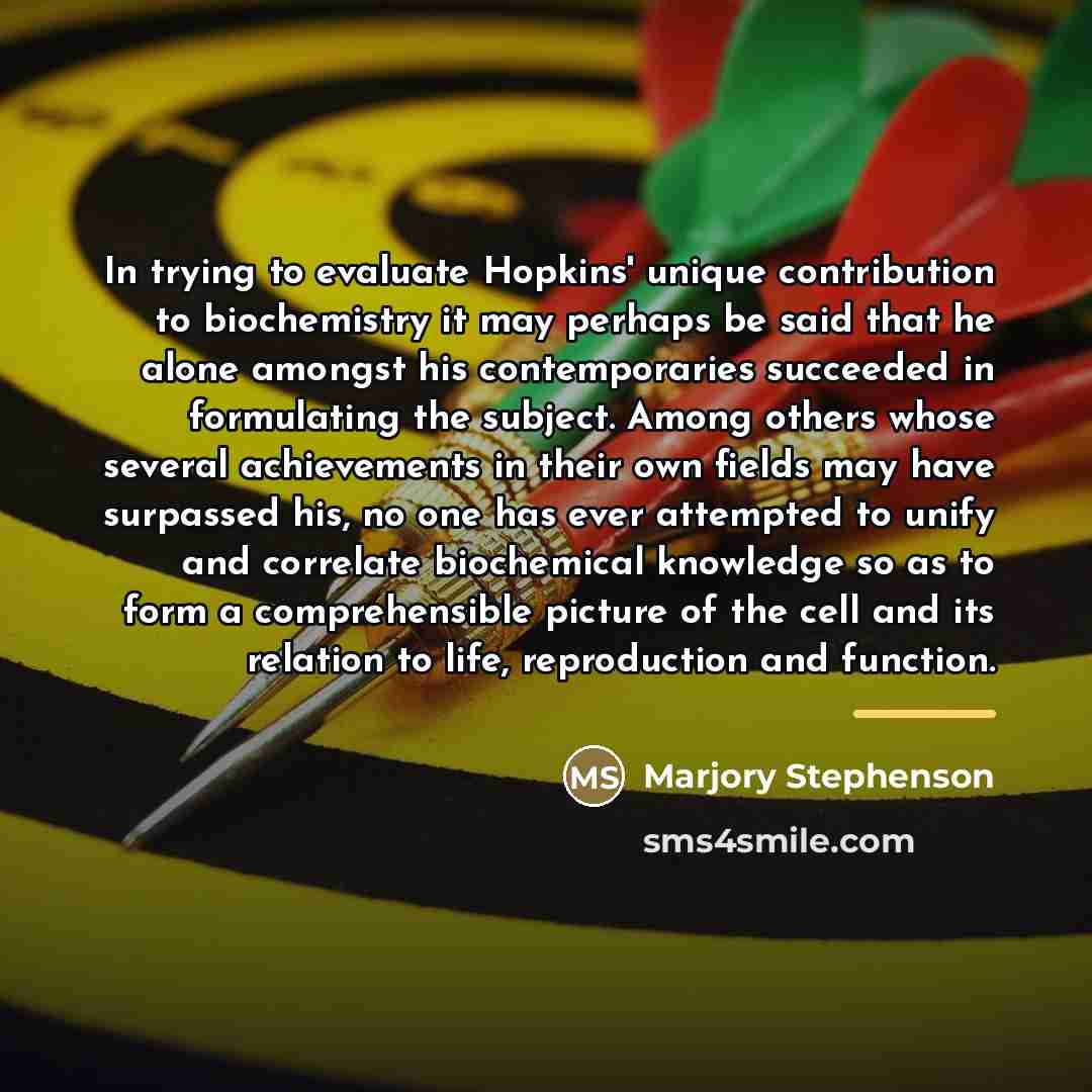 “In trying to evaluate Hopkins' unique contribution to biochemistry it…” quote by Marjory Stephenson