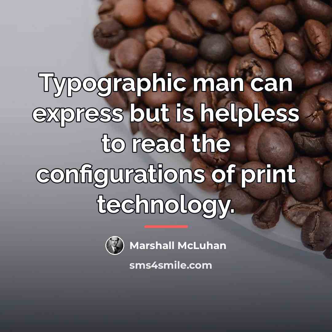 “Typographic man can express but is helpless to read the…” quote by Marshall McLuhan