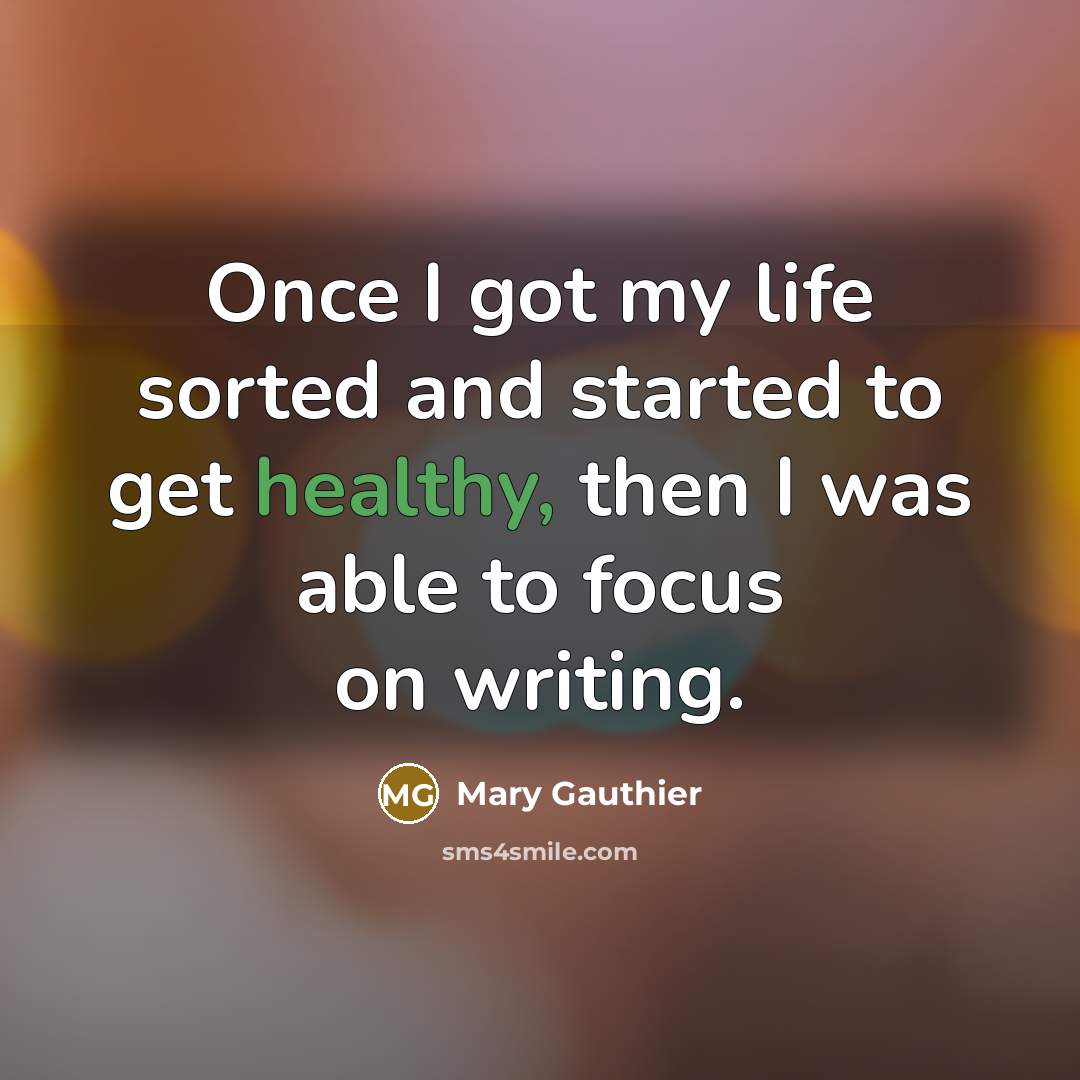 “Once I got my life sorted and started to get…” quote by Mary Gauthier
