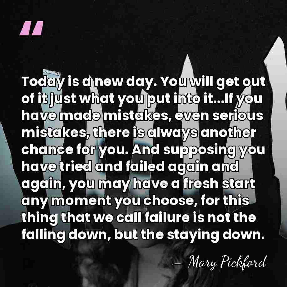 Today is a new day. You will get out of it just&hellip; - Mary Pickford