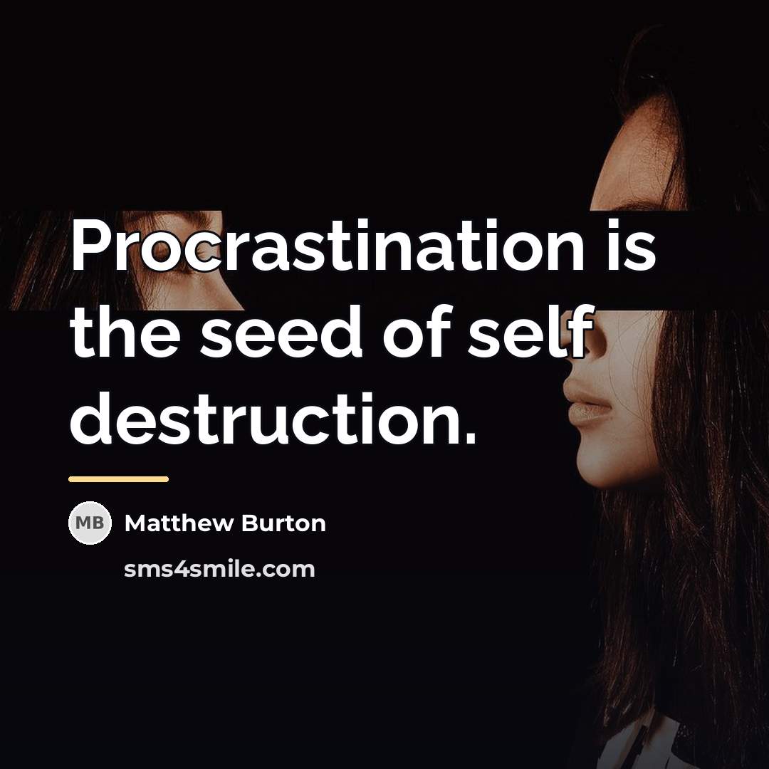 “Procrastination is the seed of self destruction.…” quote by Matthew Burton