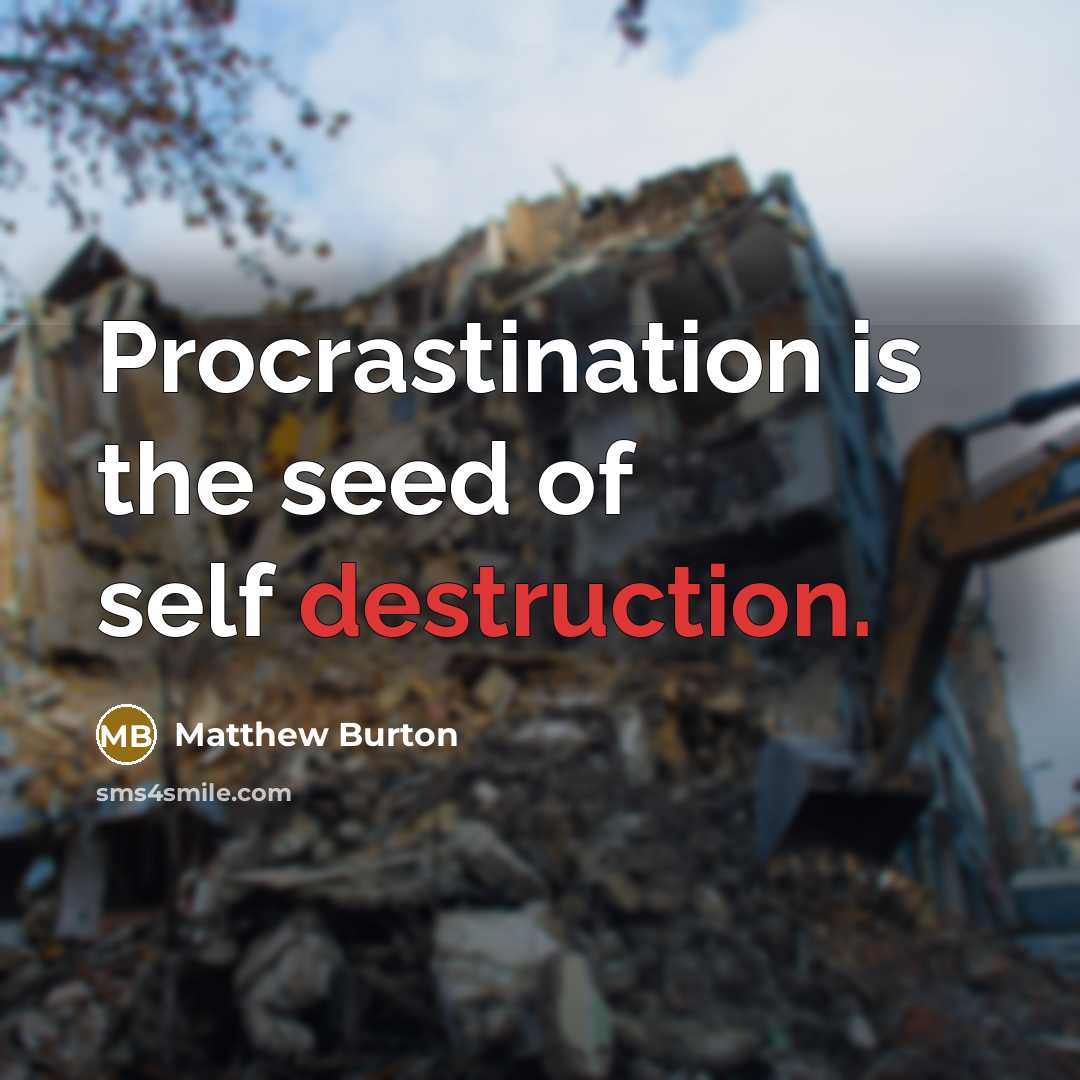 “Procrastination is the seed of self destruction.” quote by Matthew Burton