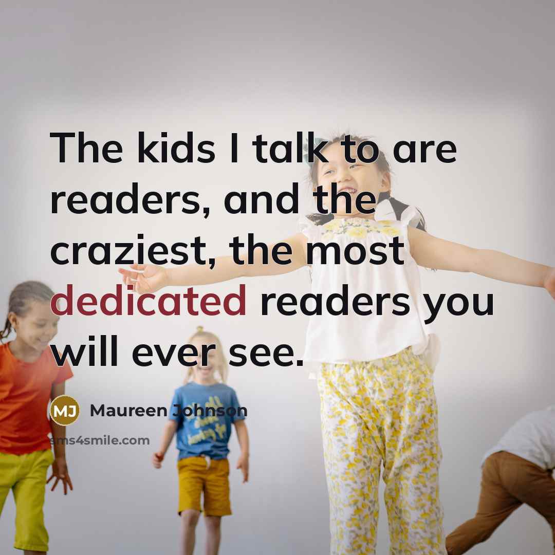 “The kids I talk to are readers, and the craziest,…” quote by Maureen Johnson