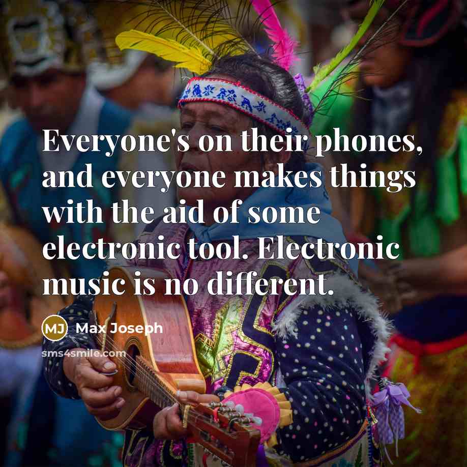 “Everyone's on their phones, and everyone makes things with the…” quote by Max Joseph