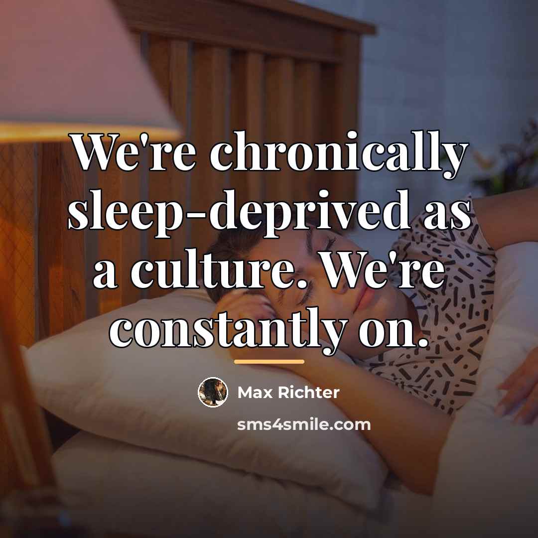 “We're chronically sleep-deprived as a culture. We're constantly on.…” quote by Max Richter