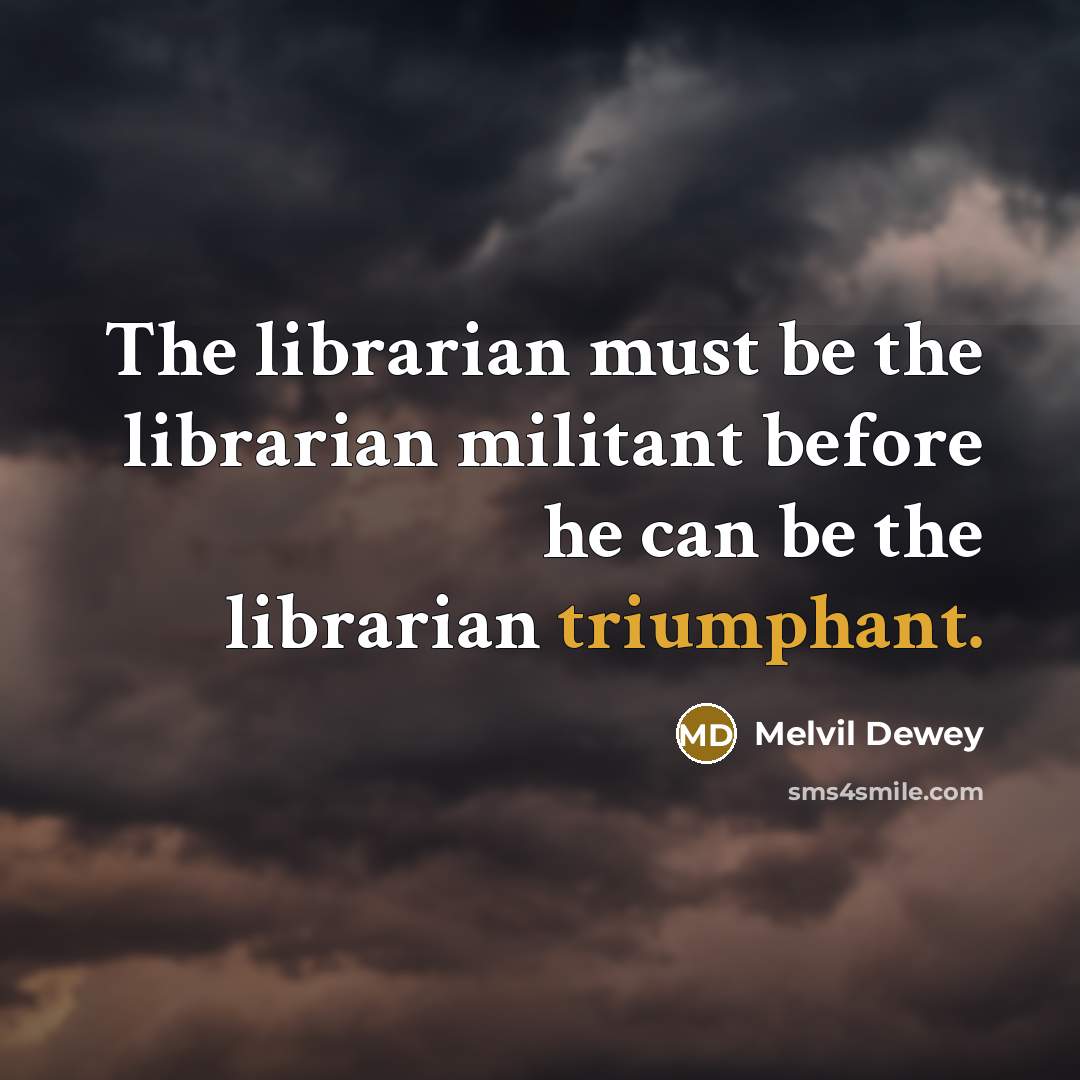 “The librarian must be the librarian militant before he can…” quote by Melvil Dewey