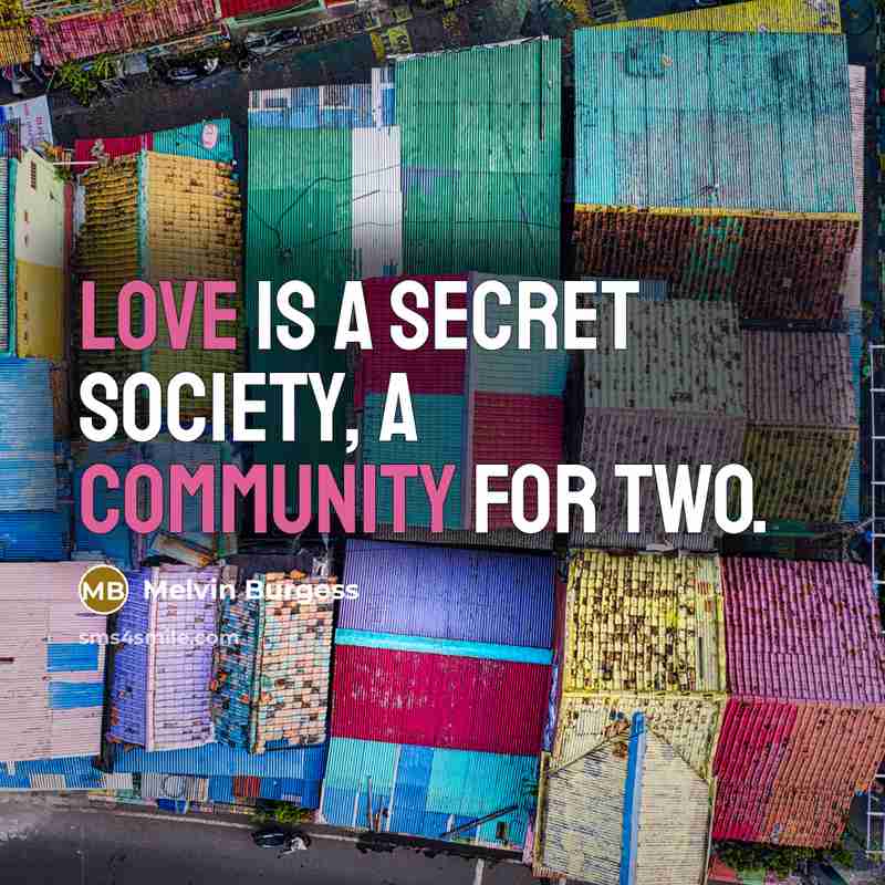 “Love is a secret society, a community for two.…” quote by Melvin Burgess