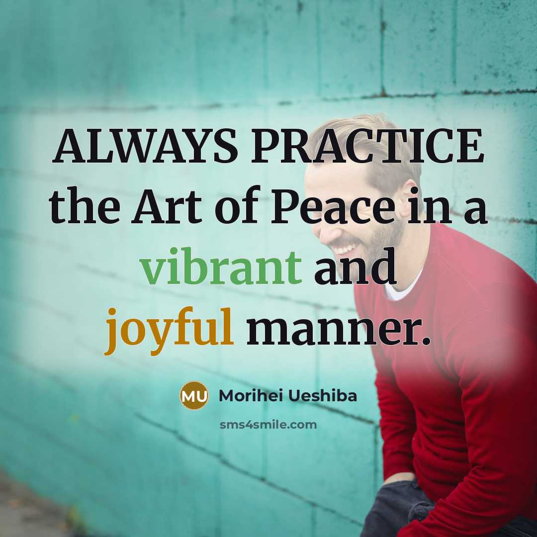 “ALWAYS PRACTICE the Art of Peace in a vibrant and…” quote by Morihei Ueshiba