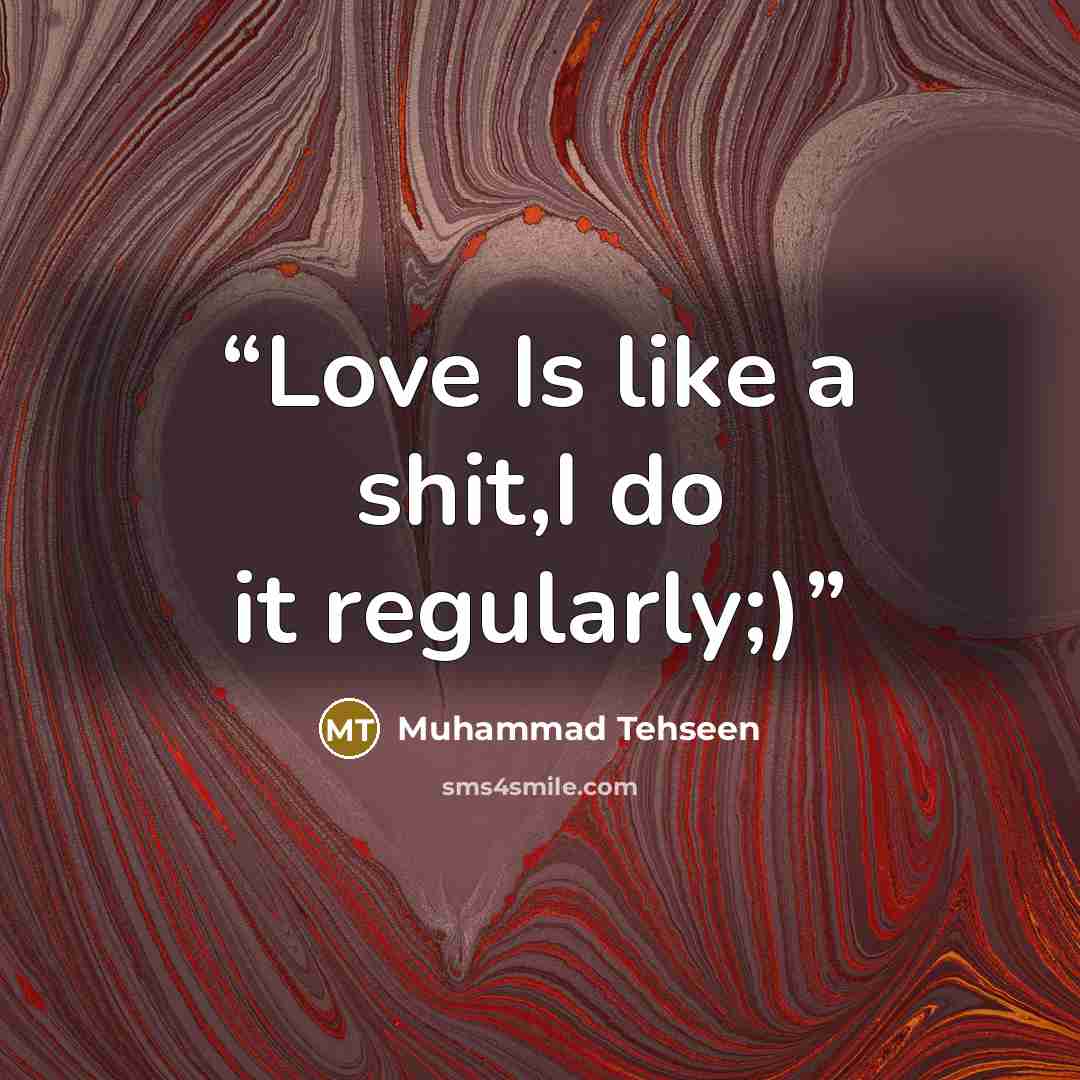 “Love Is like a shit,I do it regularly;)” quote by Muhammad Tehseen