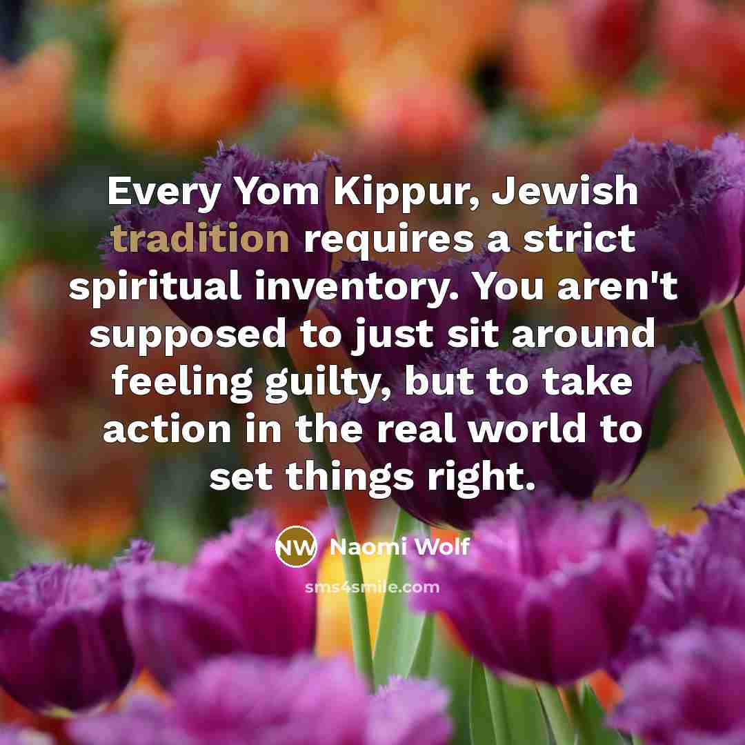 “Every Yom Kippur, Jewish tradition requires a strict spiritual inventory.…” quote by Naomi Wolf