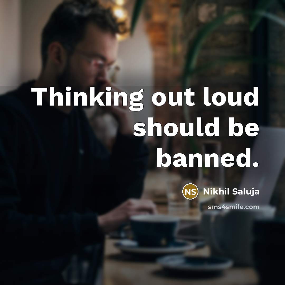 “Thinking out loud should be banned.…” quote by Nikhil Saluja