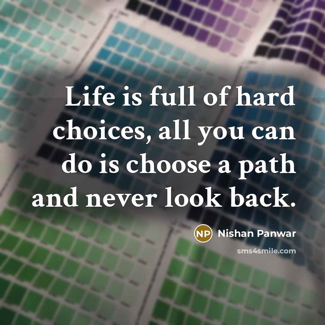 “Life is full of hard choices, all you can do…” quote by Nishan Panwar