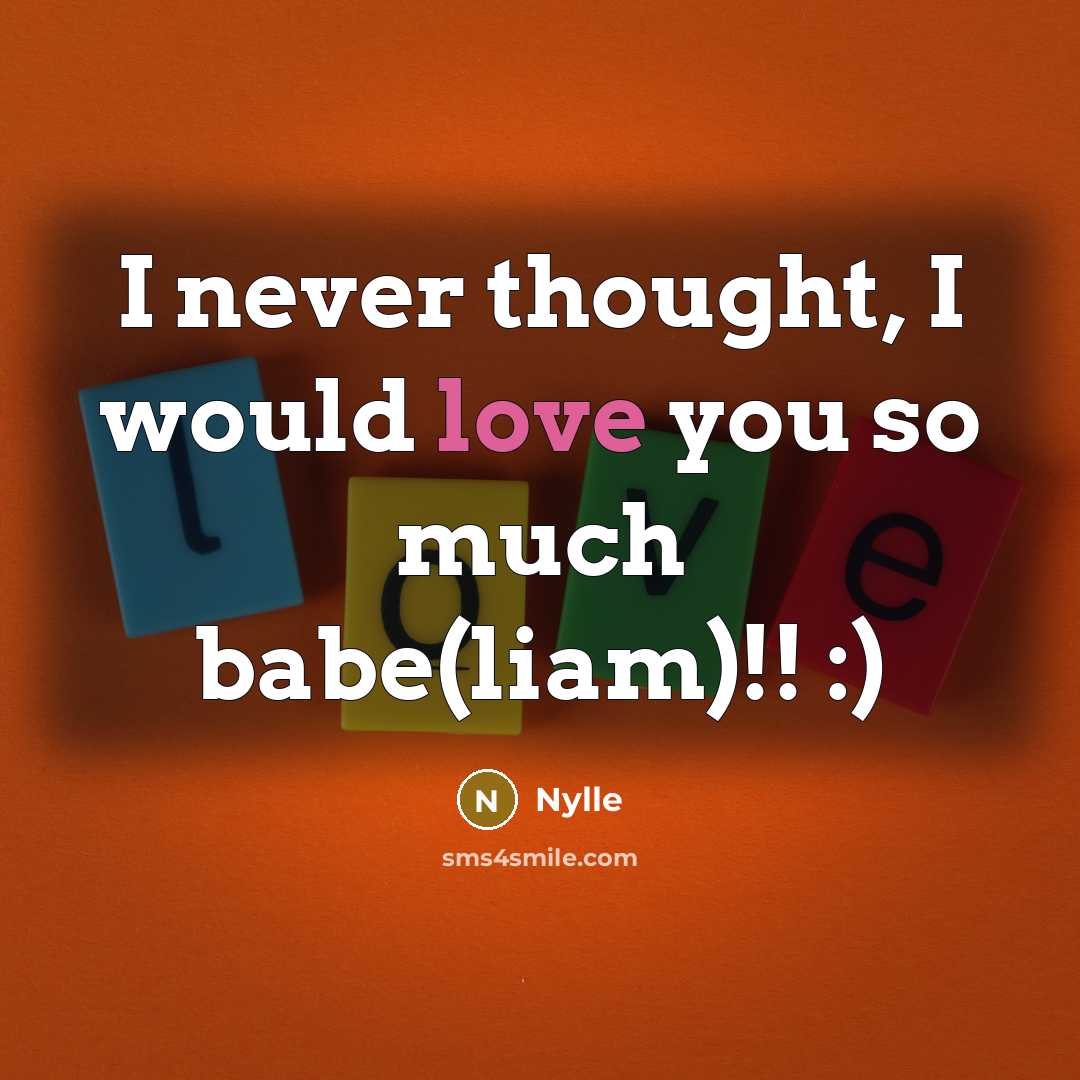 “I never thought, I would love you so much babe(liam)!! :)” quote by Nylle