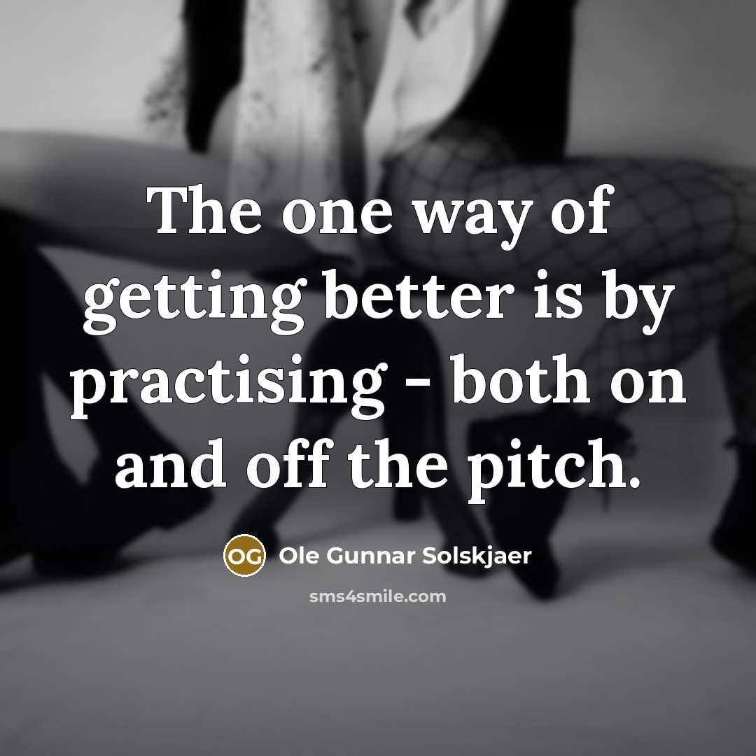 “The one way of getting better is by practising -…” quote by Ole Gunnar Solskjaer