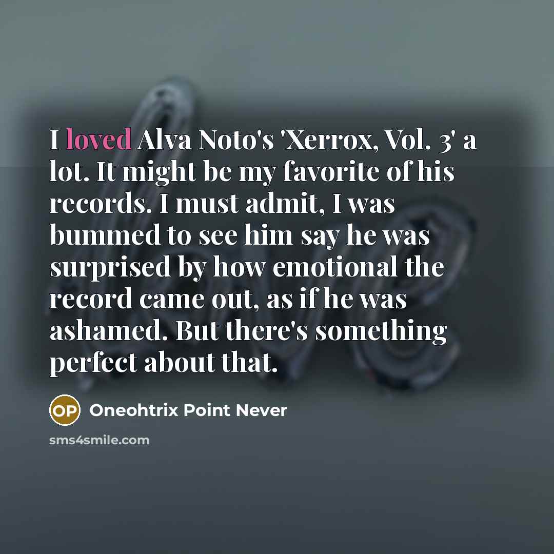 “I loved Alva Noto's 'Xerrox, Vol. 3' a lot. It…” quote by Oneohtrix Point Never