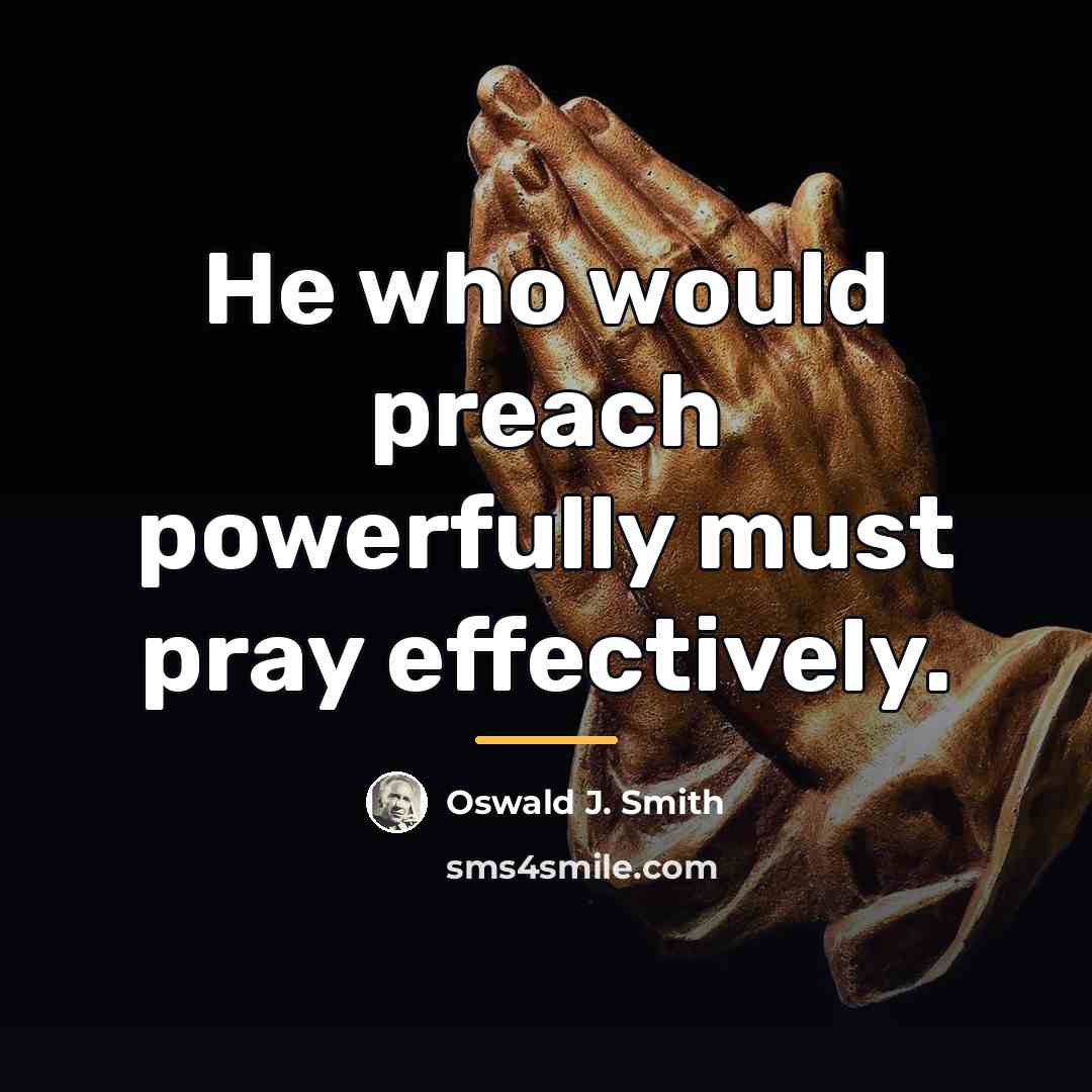 “He who would preach powerfully must pray effectively.…” quote by Oswald J. Smith