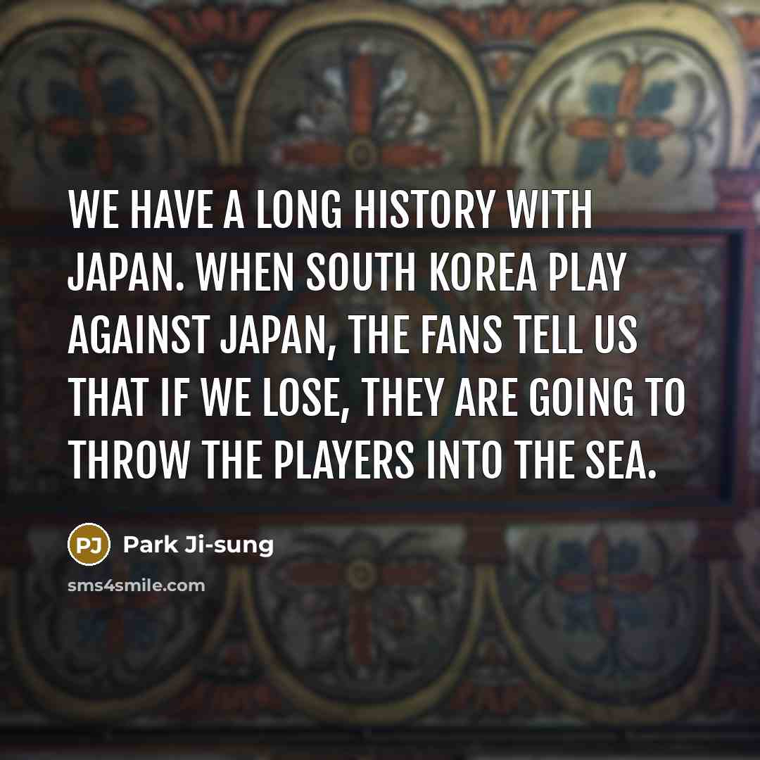 “We have a long history with Japan. When South Korea…” quote by Park Ji-sung