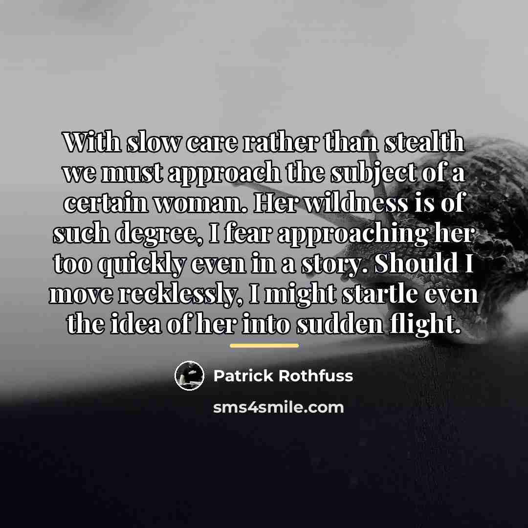 “With slow care rather than stealth we must approach the…” quote by Patrick Rothfuss