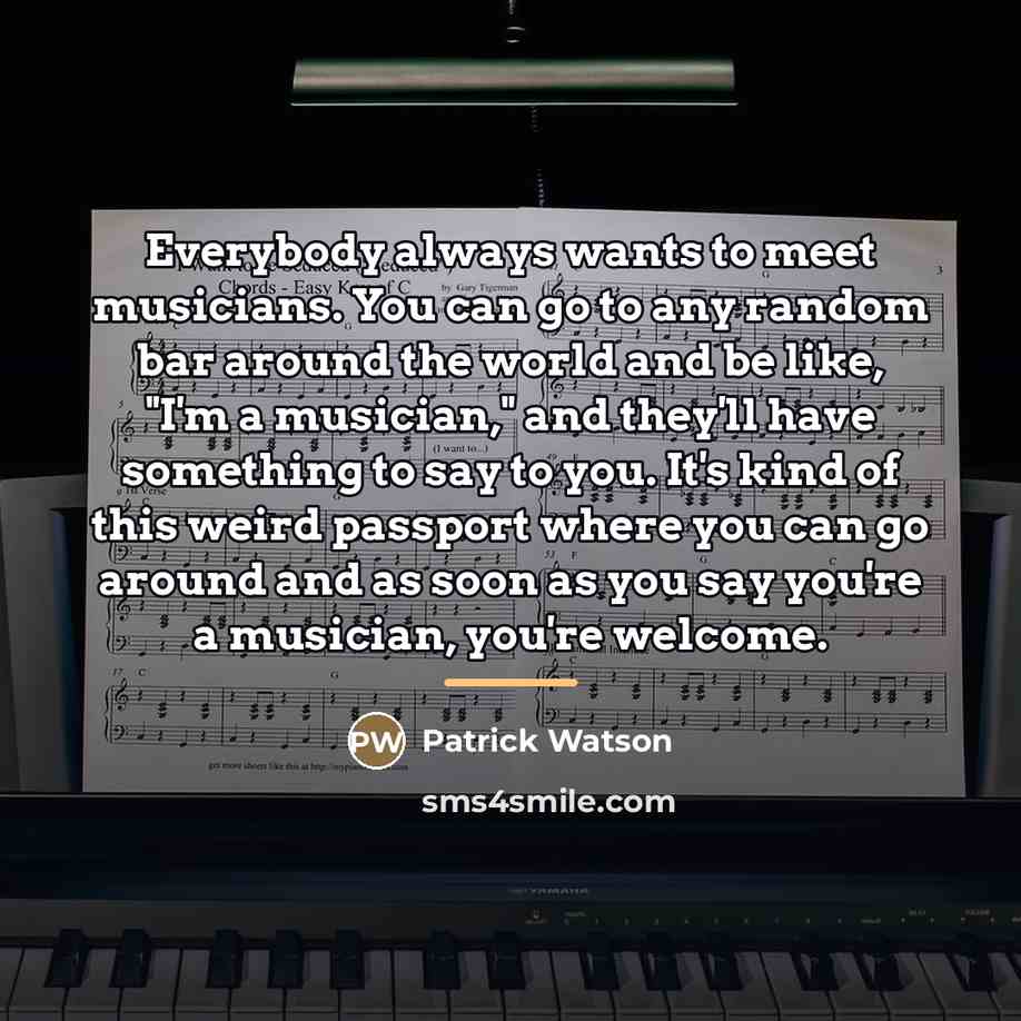 “Everybody always wants to meet musicians. You can go to…” quote by Patrick Watson