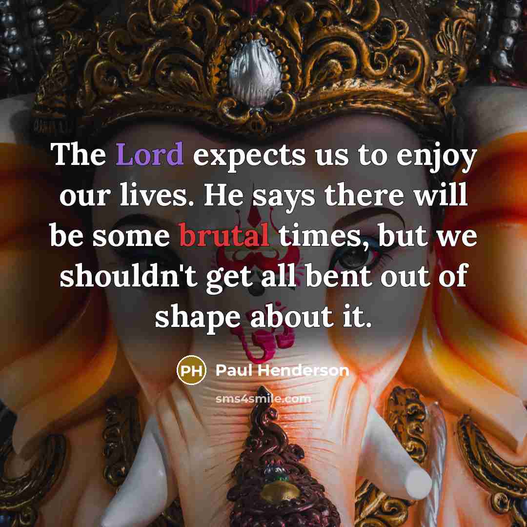 “The Lord expects us to enjoy our lives. He says…” quote by Paul Henderson