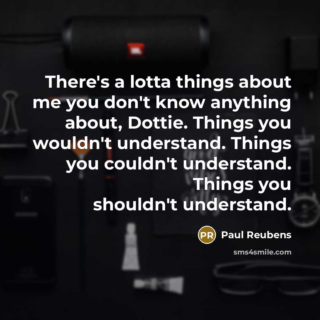 “There's a lotta things about me you don't know anything…” quote by Paul Reubens