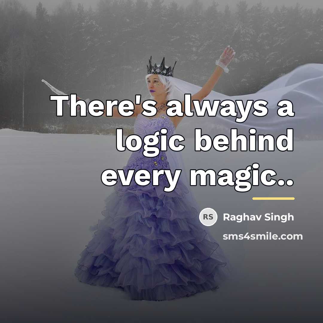 “There's always a logic behind every magic..…” quote by Raghav Singh
