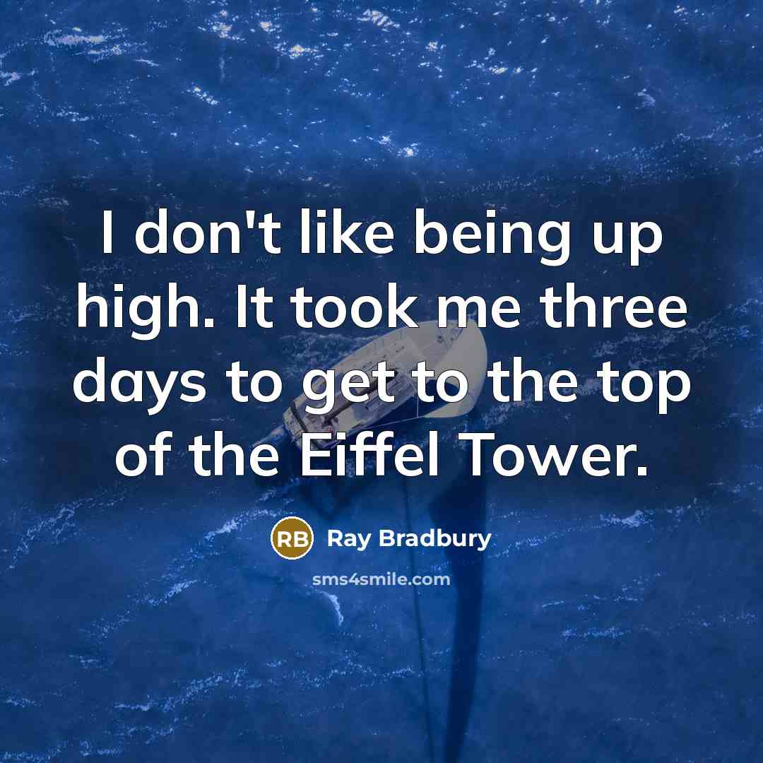 “I don't like being up high. It took me three…” quote by Ray Bradbury