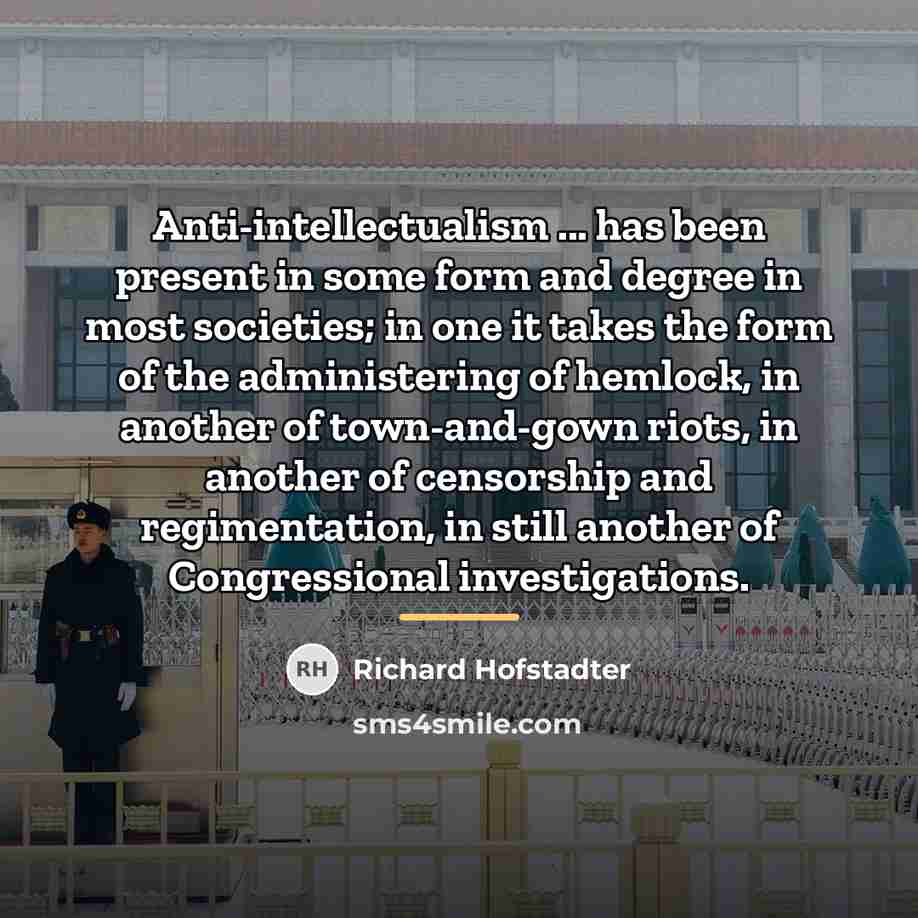 “Anti-intellectualism ... has been present in some form and degree…” quote by Richard Hofstadter
