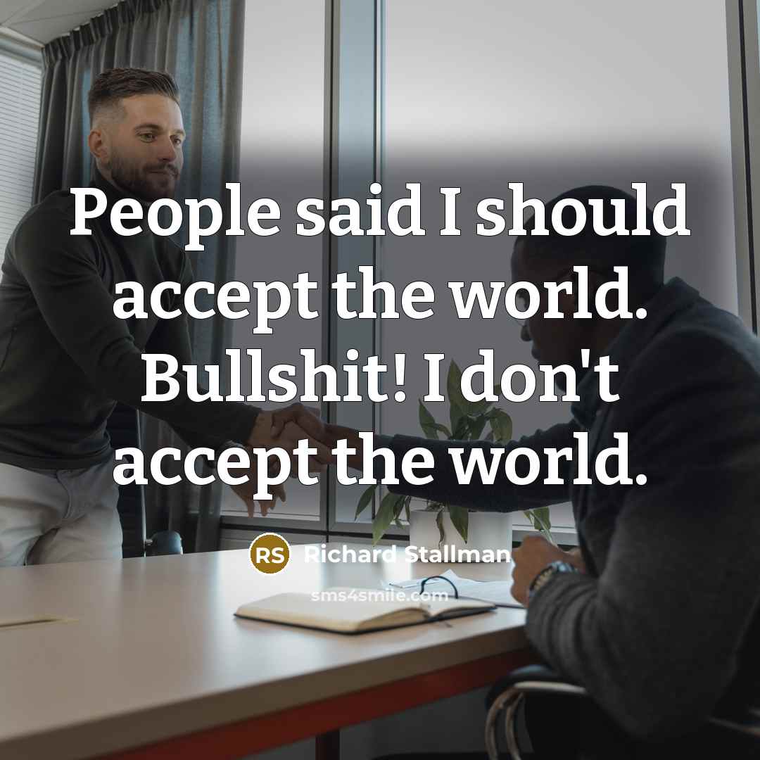 “People said I should accept the world. Bullshit! I don't accept the world.” quote by Richard Stallman