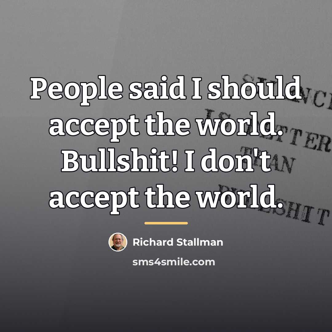 “People said I should accept the world. Bullshit! I don't…” quote by Richard Stallman