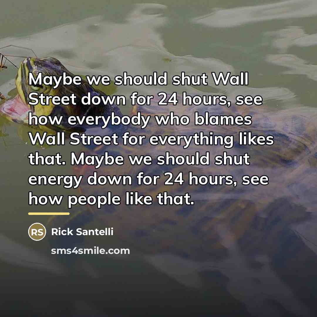 “Maybe we should shut Wall Street down for 24 hours,…” quote by Rick Santelli