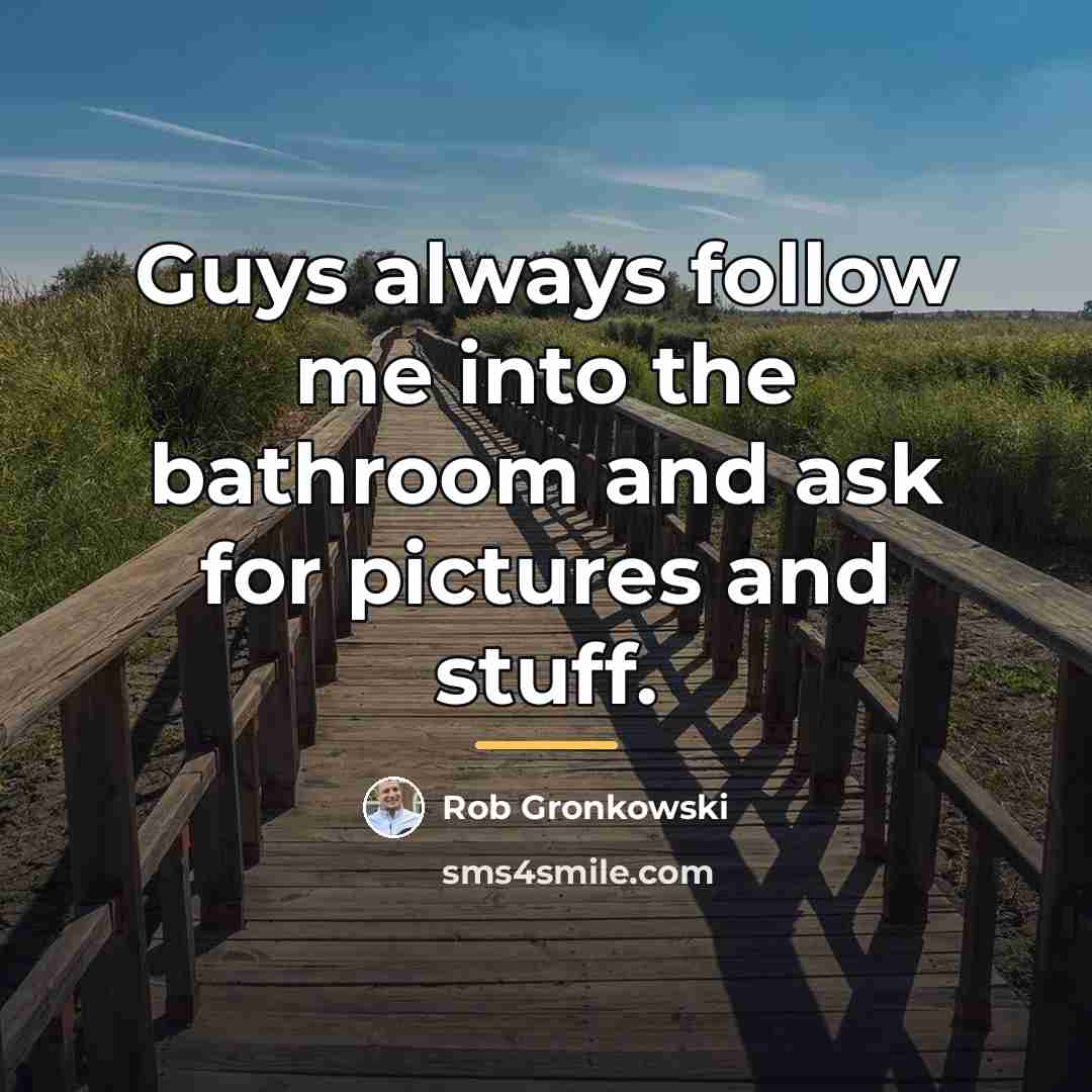 “Guys always follow me into the bathroom and ask for…” quote by Rob Gronkowski