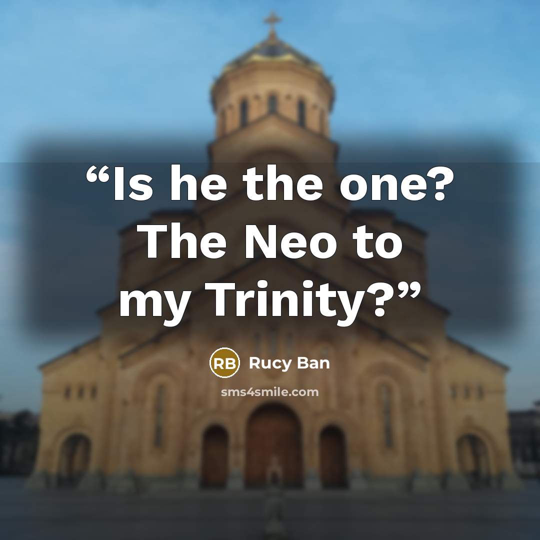 “Is he the one? The Neo to my Trinity?” quote by Rucy Ban