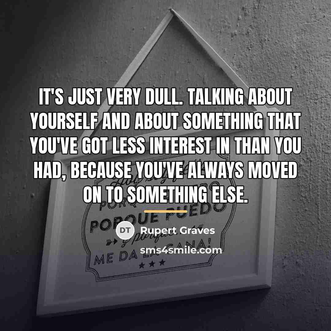 “It's just very dull. Talking about yourself and about something…” quote by Rupert Graves