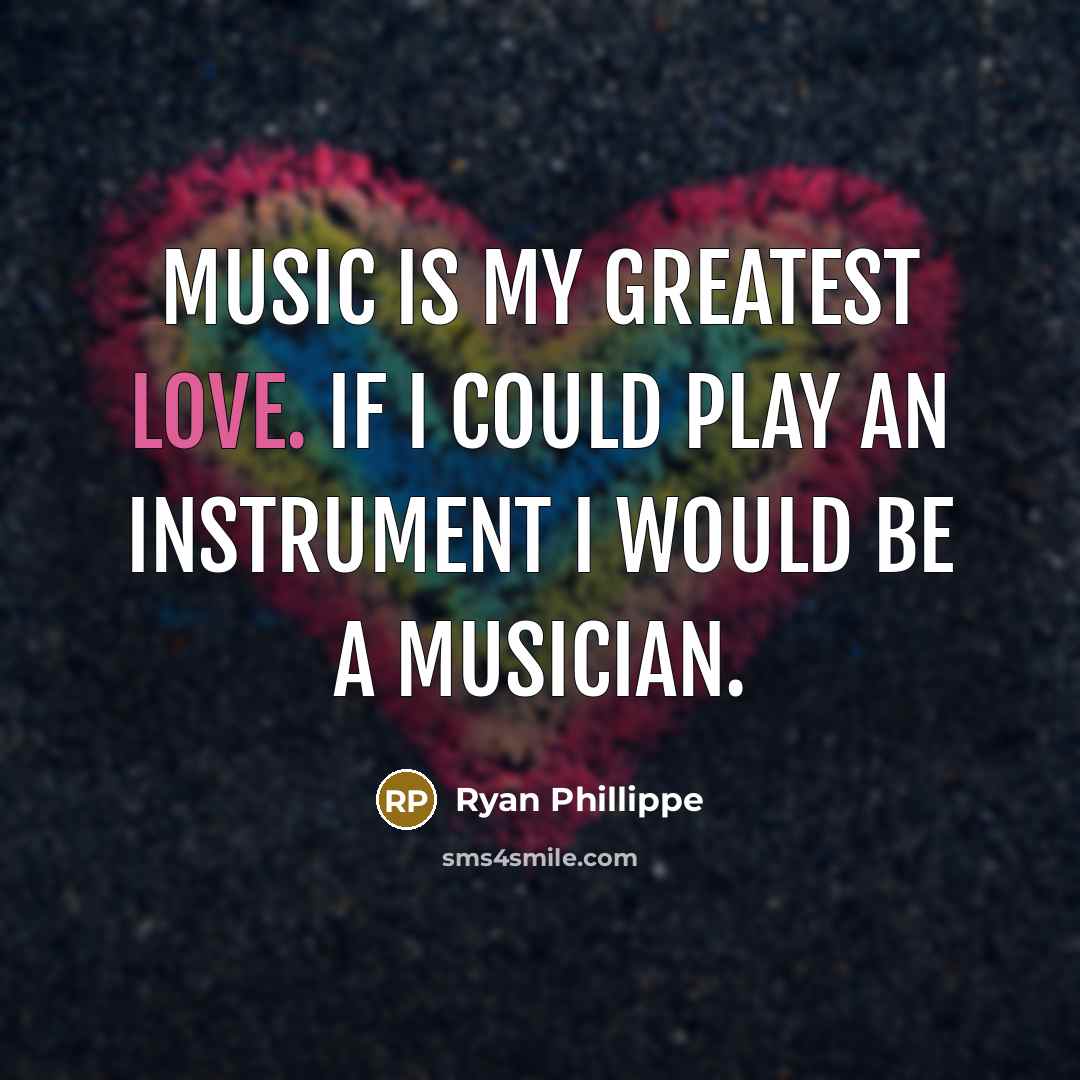 “Music is my greatest love. If I could play an…” quote by Ryan Phillippe