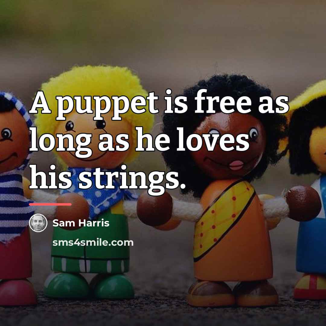 “A puppet is free as long as he loves his…” quote by Sam Harris