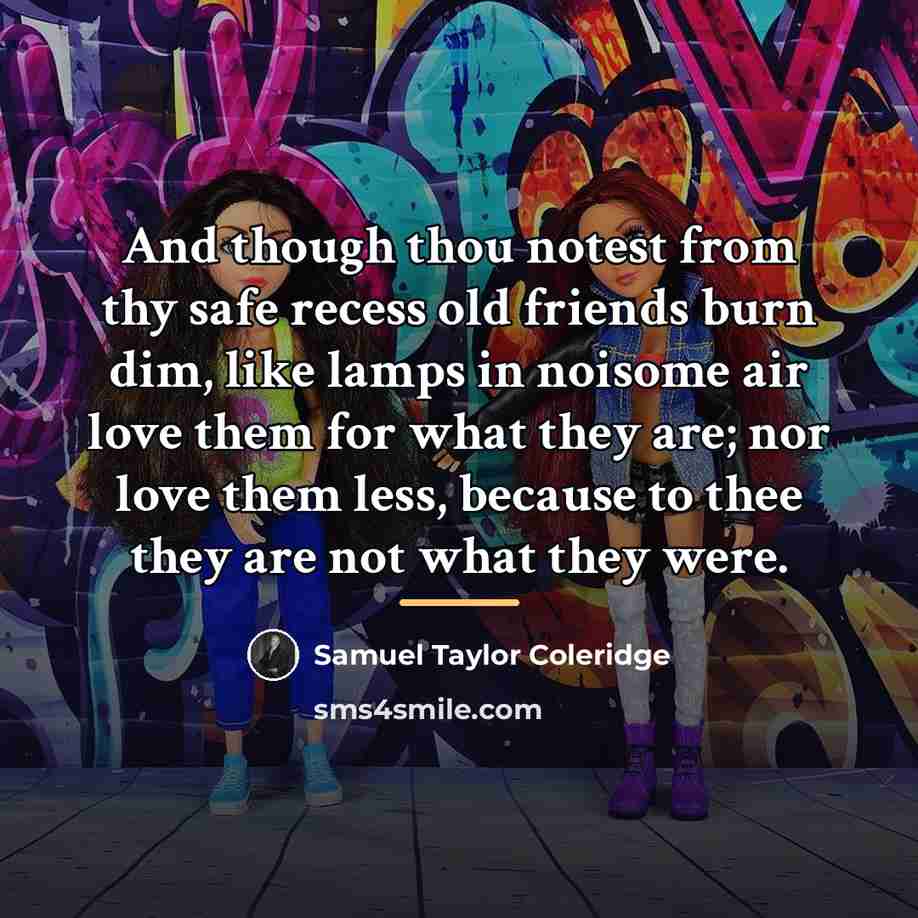 “And though thou notest from thy safe recess old friends…” quote by Samuel Taylor Coleridge