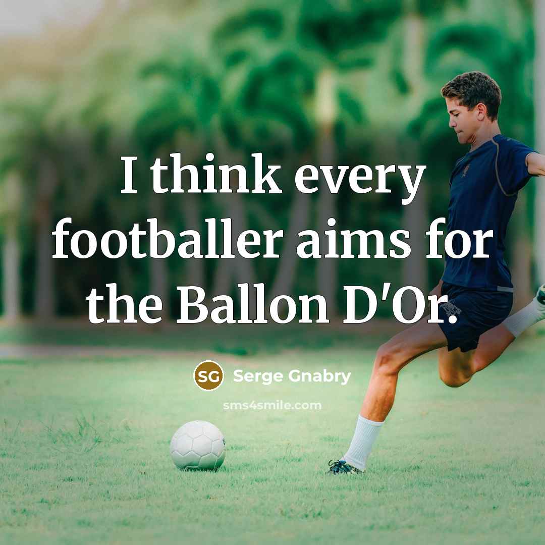 “I think every footballer aims for the Ballon D'Or.…” quote by Serge Gnabry