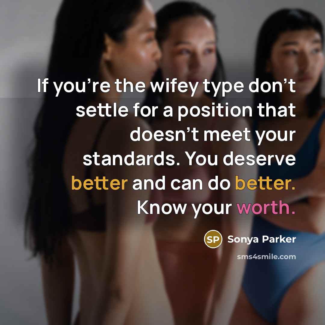 “If you're the wifey type don't settle for a position that doesn't meet your standards. You deserve better and can do better. Know your worth.” quote by Sonya Parker