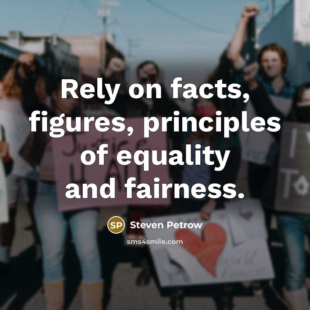 “Rely on facts, figures, principles of equality and fairness.…” quote by Steven Petrow