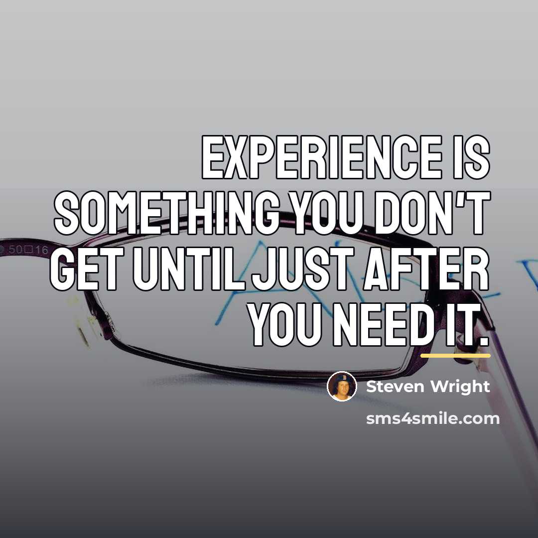 “Experience is something you don't get until just after you…” quote by Steven Wright