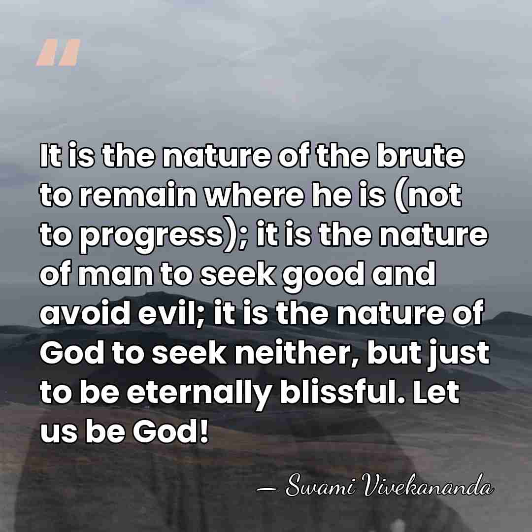 It is the nature of the brute to remain where he is&hellip; - Swami Vivekananda