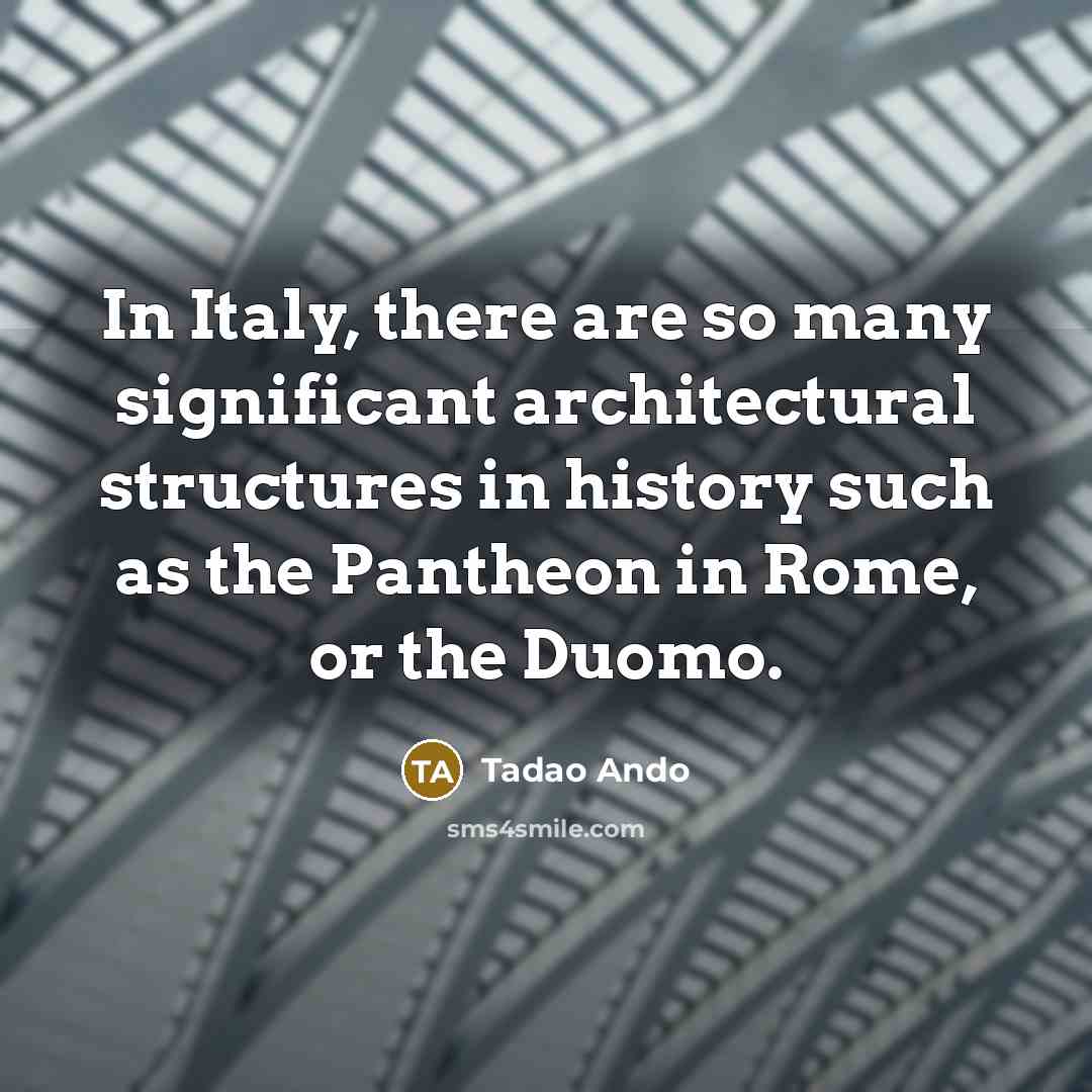 “In Italy, there are so many significant architectural structures in…” quote by Tadao Ando