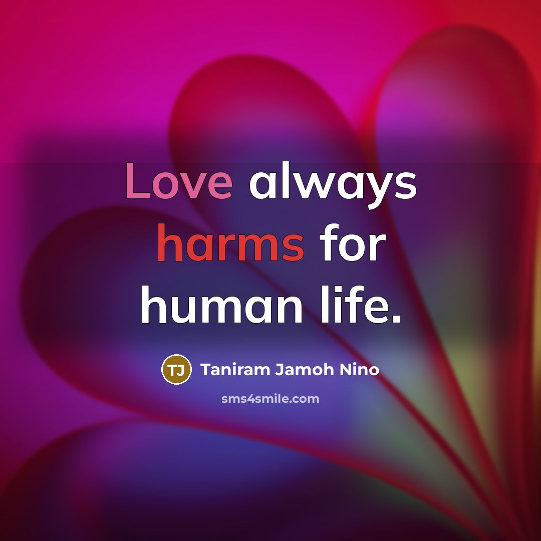 “Love always harms for human life.…” quote by Taniram Jamoh Nino