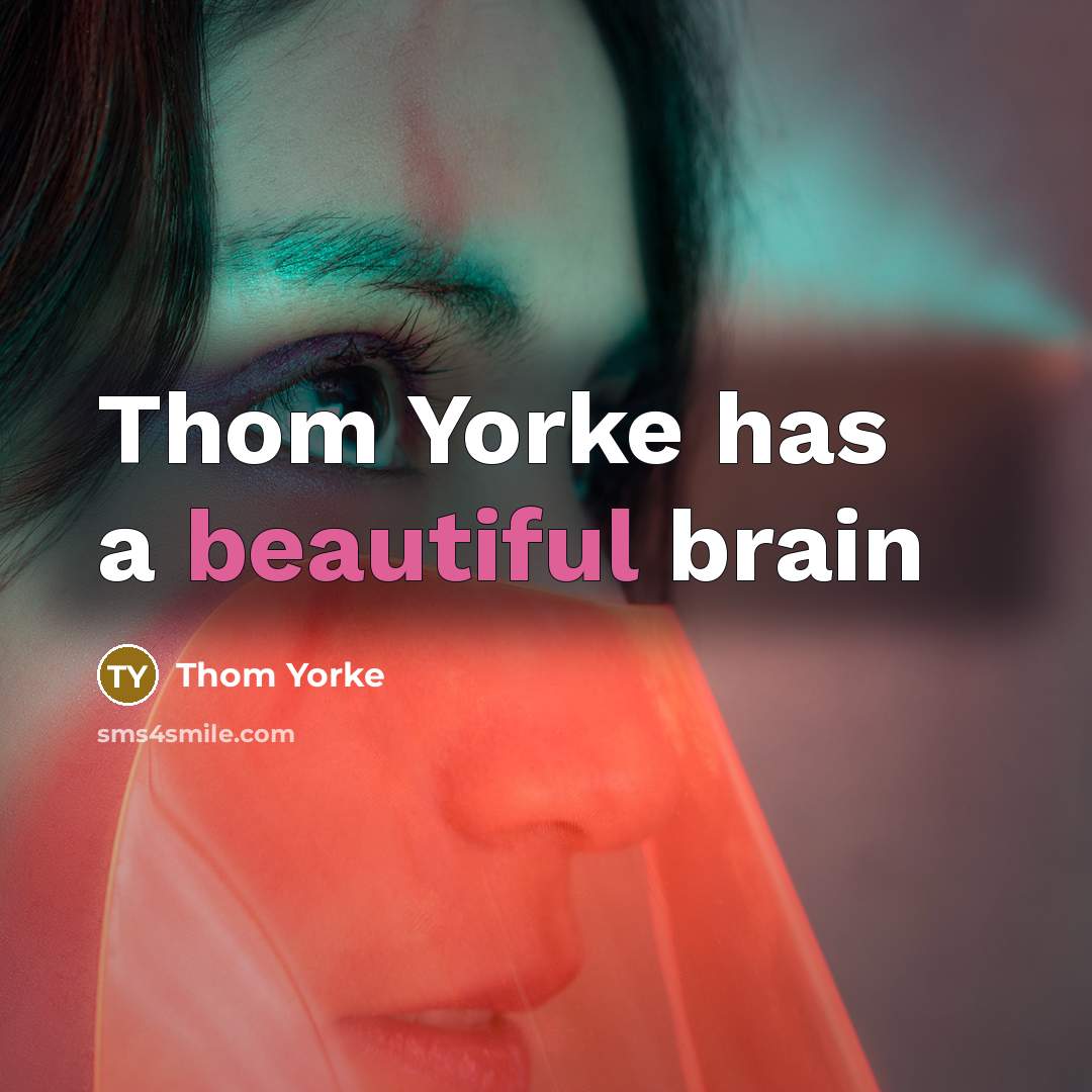 “Thom Yorke has a beautiful brain…” quote by Thom Yorke