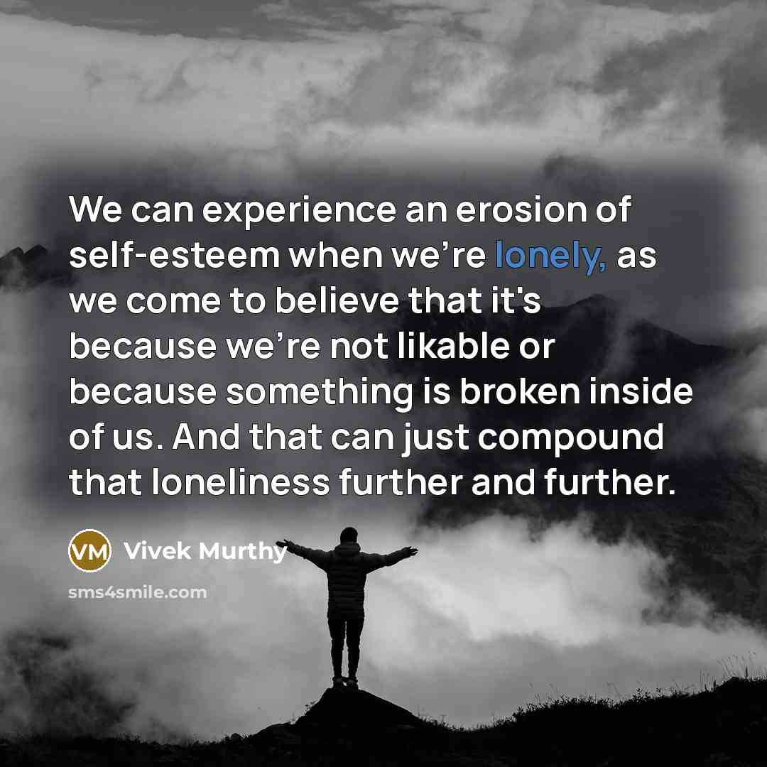 “We can experience an erosion of self-esteem when we're lonely,…” quote by Vivek Murthy