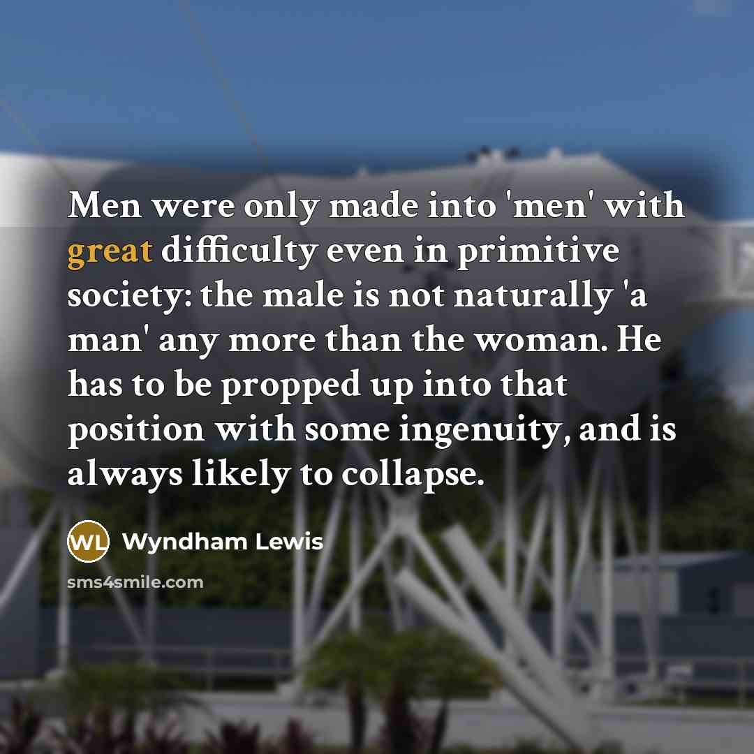 “Men were only made into 'men' with great difficulty even…” quote by Wyndham Lewis