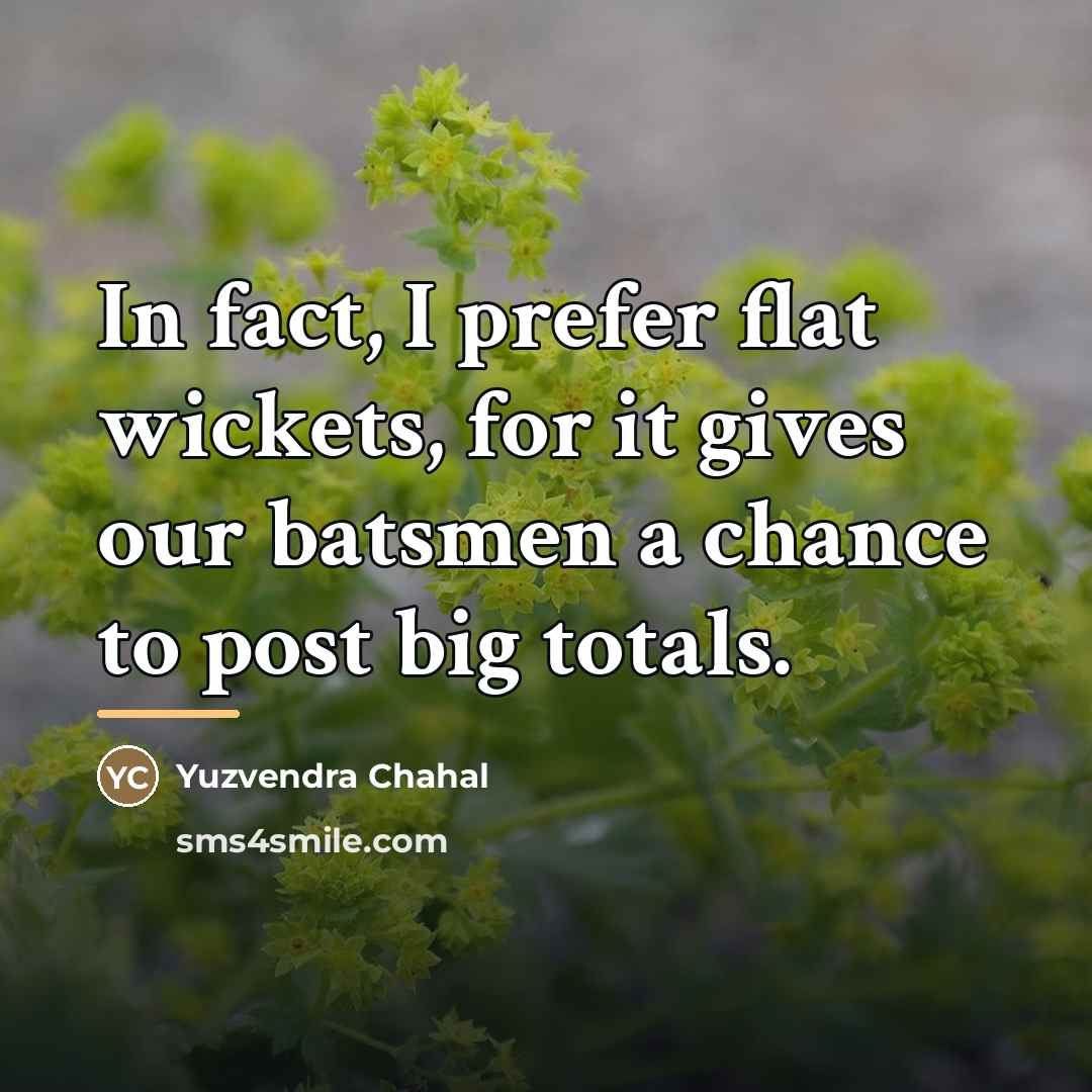 “In fact, I prefer flat wickets, for it gives our…” quote by Yuzvendra Chahal
