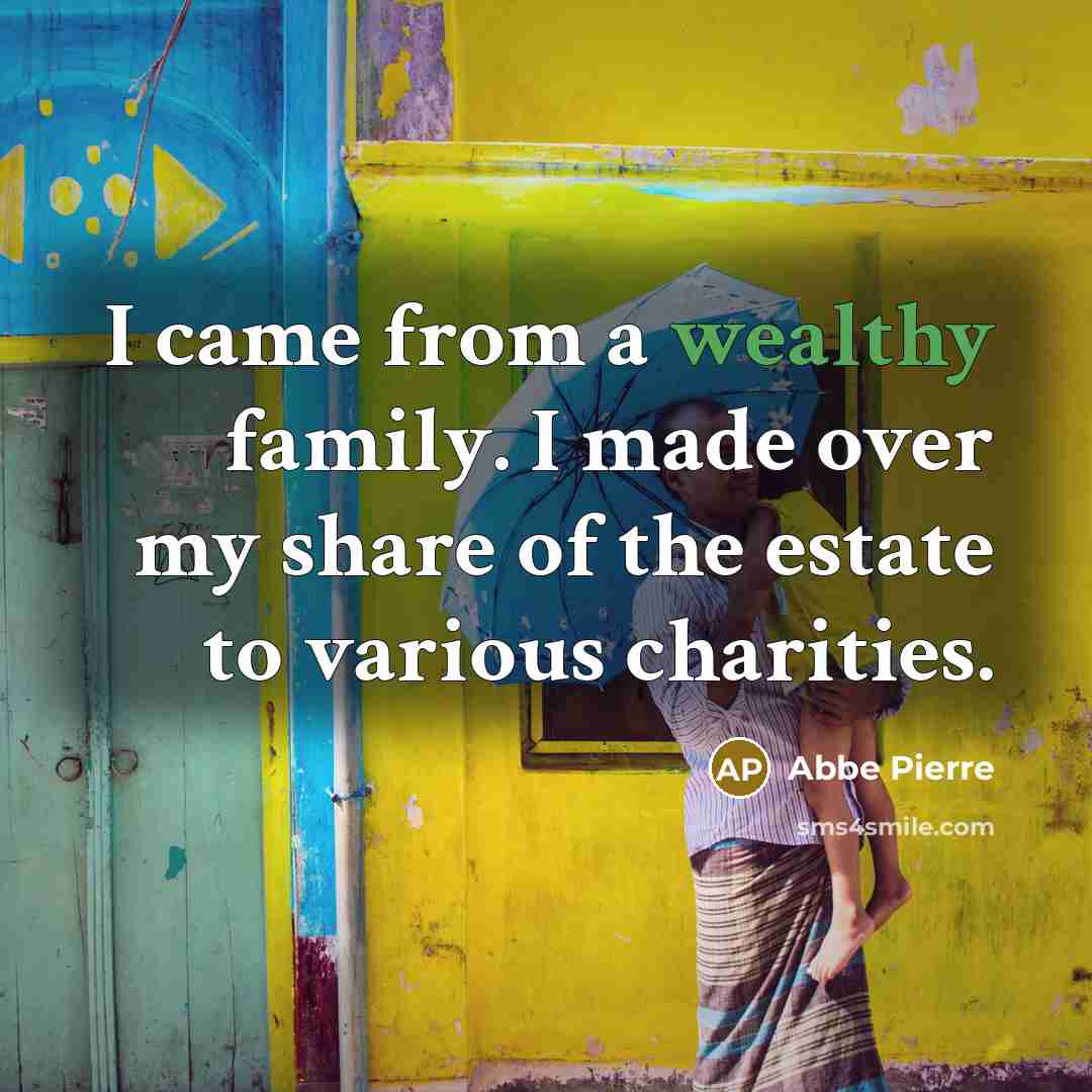 “I came from a wealthy family. I made over my…” quote by Abbe Pierre